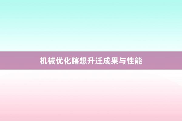 机械优化瞎想升迁成果与性能